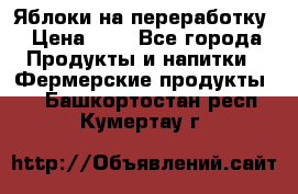 Яблоки на переработку › Цена ­ 7 - Все города Продукты и напитки » Фермерские продукты   . Башкортостан респ.,Кумертау г.